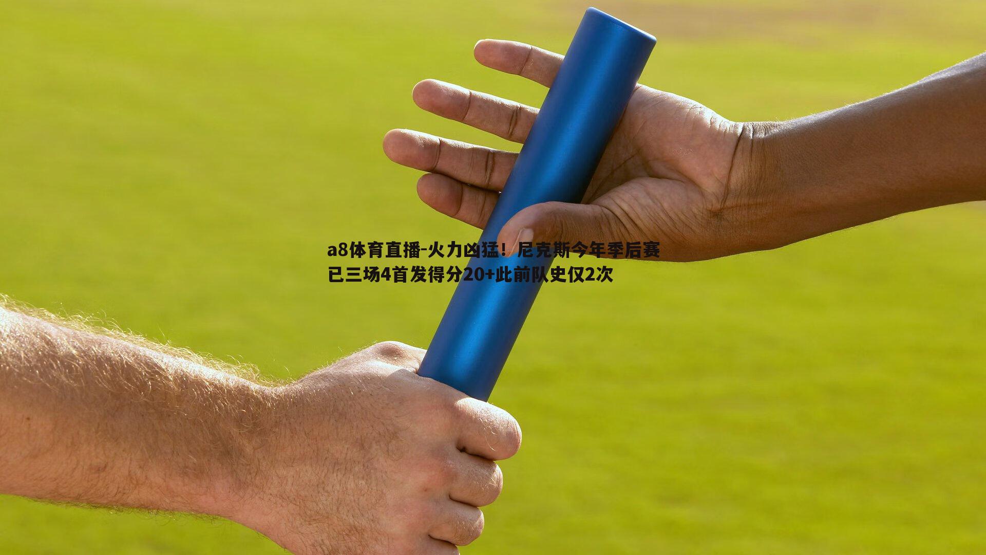 a8体育直播-火力凶猛！尼克斯今年季后赛已三场4首发得分20+此前队史仅2次