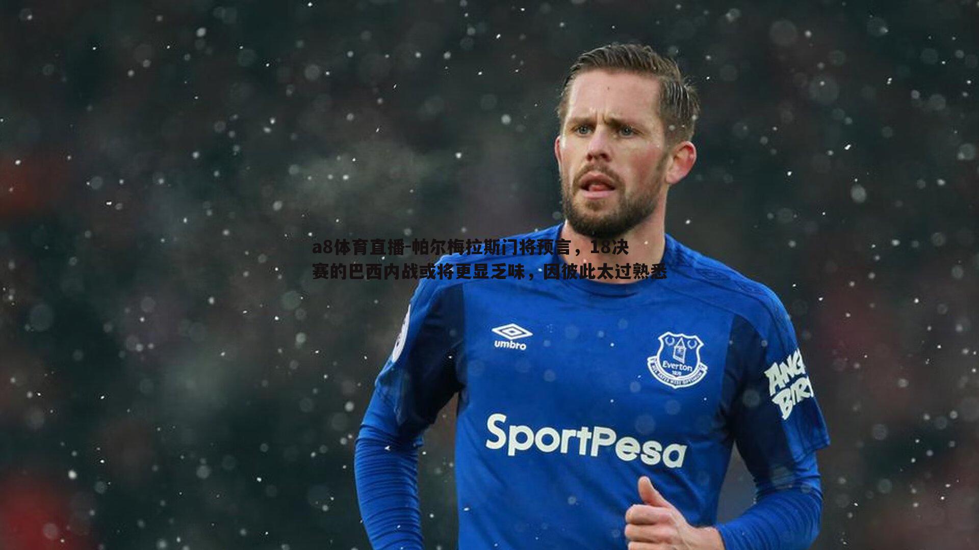 a8体育直播-帕尔梅拉斯门将预言，18决赛的巴西内战或将更显乏味，因彼此太过熟悉