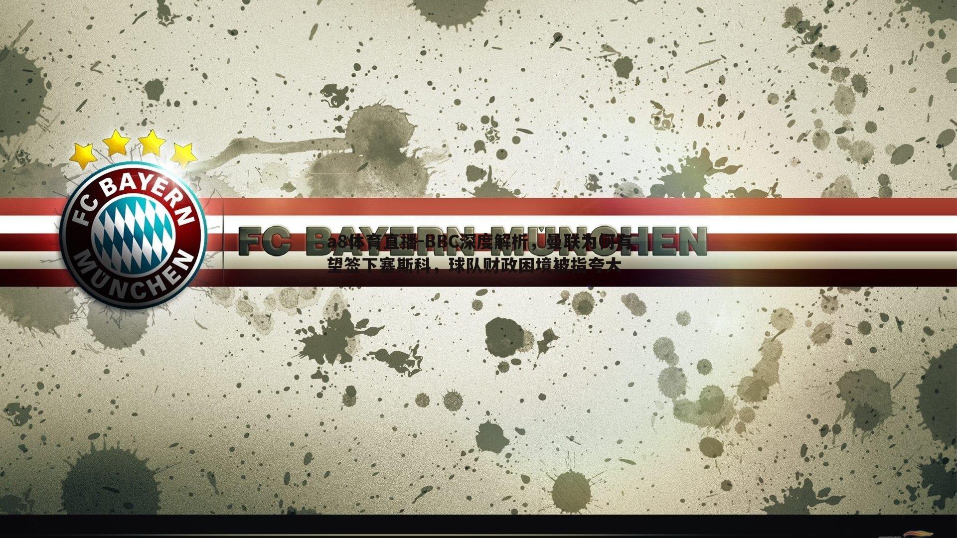 a8体育直播-BBC深度解析，曼联为何有望签下塞斯科，球队财政困境被指夸大