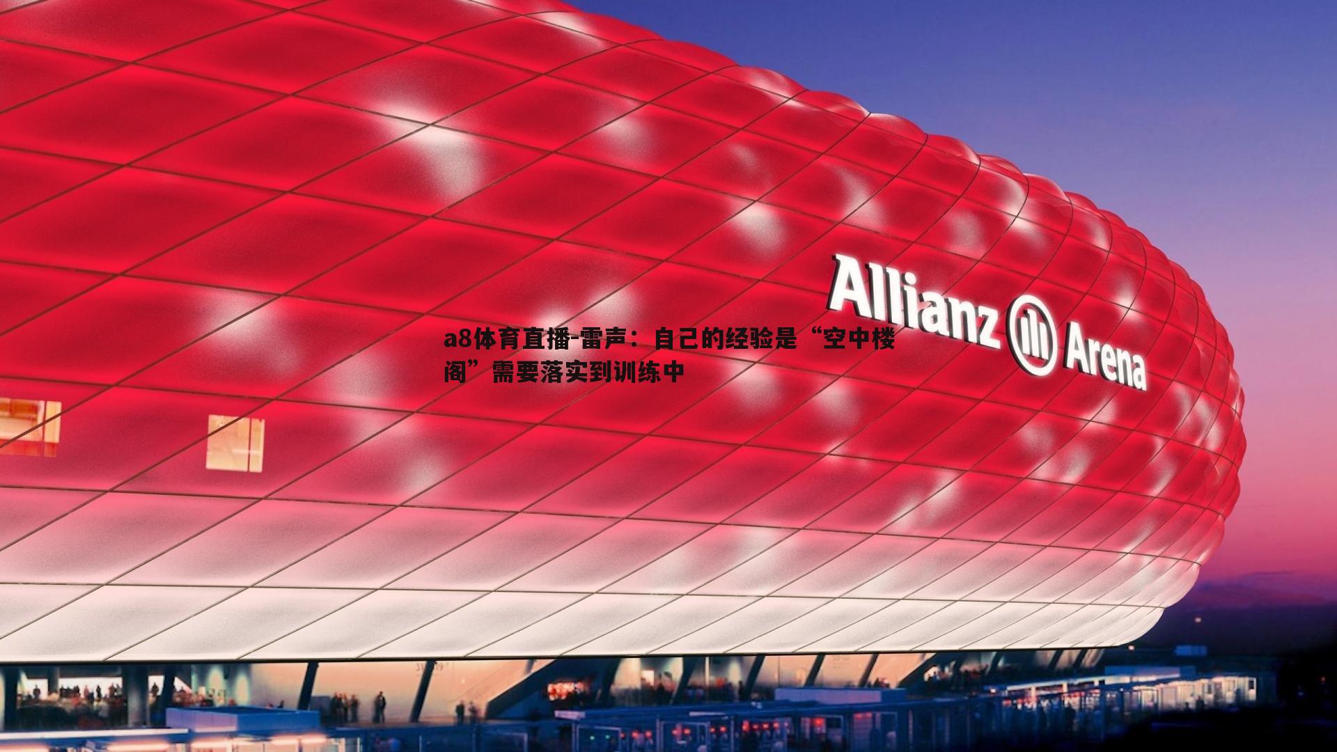 a8体育直播-雷声:自己的经验是“空中楼阁”需要落实到训练中