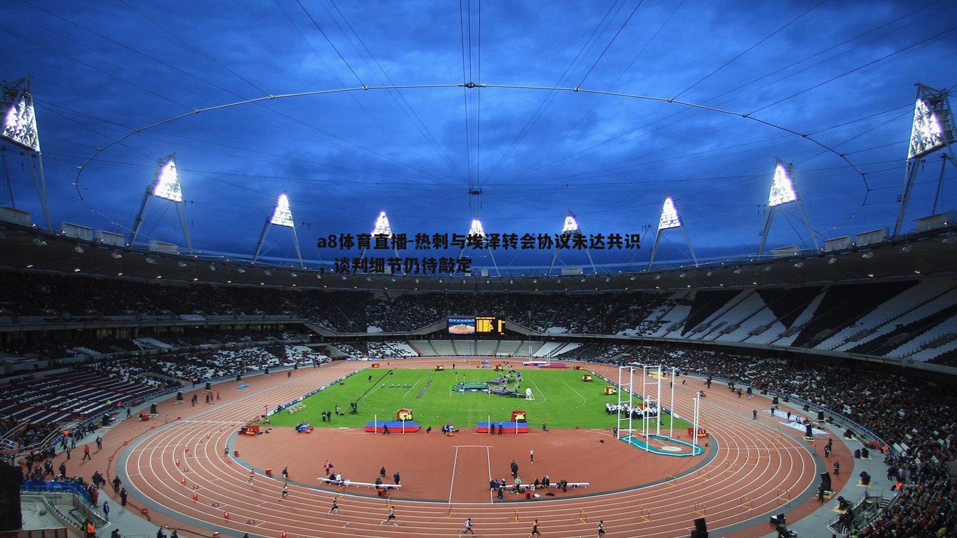 a8体育直播-热刺与埃泽转会协议未达共识，谈判细节仍待敲定